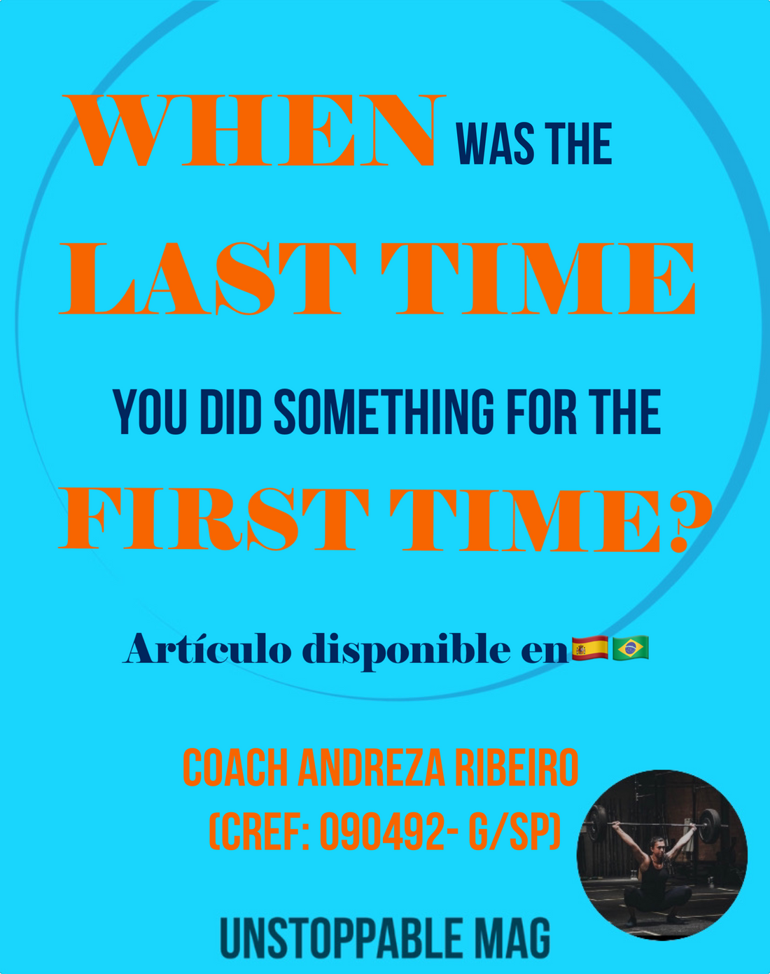 When was the Last Time you did Something for the First Time? - By Coach Andreza Ribeiro (CREF: 090492-G/SP)