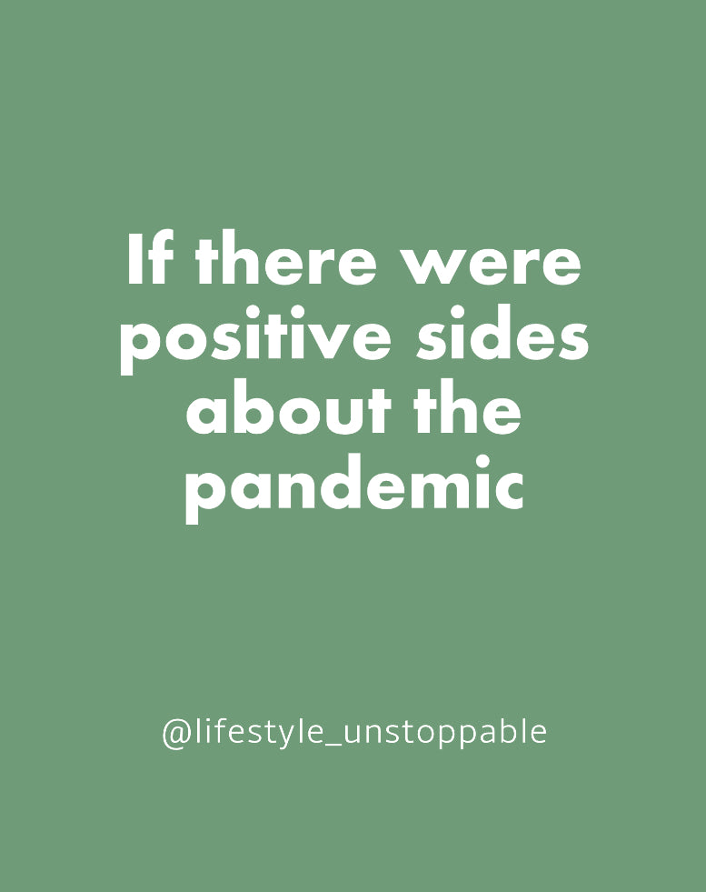 If There Were Positive Sides About the Pandemic